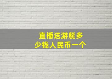 直播送游艇多少钱人民币一个