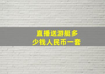 直播送游艇多少钱人民币一套