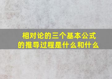 相对论的三个基本公式的推导过程是什么和什么