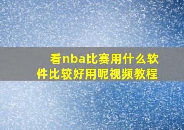 看nba比赛用什么软件比较好用呢视频教程