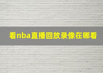 看nba直播回放录像在哪看