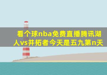 看个球nba免费直播腾讯湖人vs并拓者今天是五九第n天