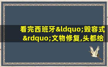 看完西班牙“毁容式”文物修复,头都给我笑掉了