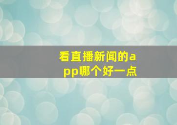 看直播新闻的app哪个好一点