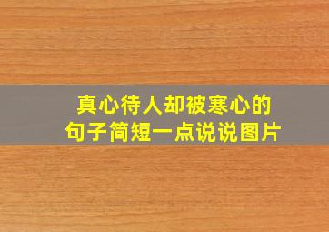 真心待人却被寒心的句子简短一点说说图片