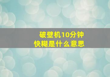 破壁机10分钟快糊是什么意思