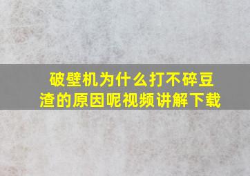 破壁机为什么打不碎豆渣的原因呢视频讲解下载