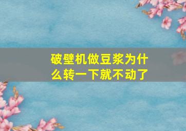 破壁机做豆浆为什么转一下就不动了