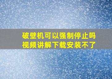 破壁机可以强制停止吗视频讲解下载安装不了