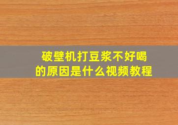 破壁机打豆浆不好喝的原因是什么视频教程