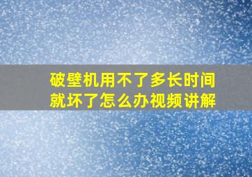 破壁机用不了多长时间就坏了怎么办视频讲解