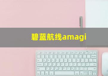 碧蓝航线amagi