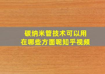 碳纳米管技术可以用在哪些方面呢知乎视频