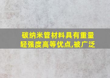 碳纳米管材料具有重量轻强度高等优点,被广泛