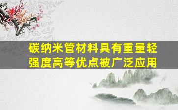 碳纳米管材料具有重量轻强度高等优点被广泛应用