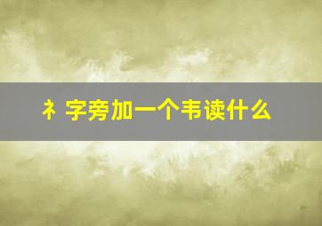 礻字旁加一个韦读什么