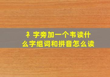 礻字旁加一个韦读什么字组词和拼音怎么读