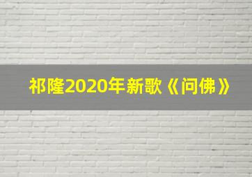 祁隆2020年新歌《问佛》