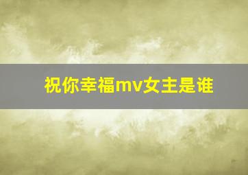 祝你幸福mv女主是谁