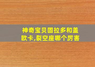 神奇宝贝固拉多和盖欧卡,裂空座哪个厉害