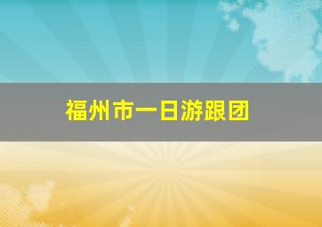 福州市一日游跟团