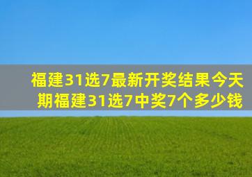 福建31选7最新开奖结果今天期福建31选7中奖7个多少钱