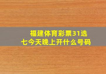 福建体育彩票31选七今天晚上开什么号码