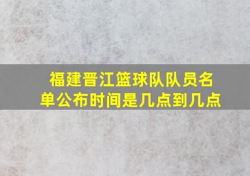 福建晋江篮球队队员名单公布时间是几点到几点