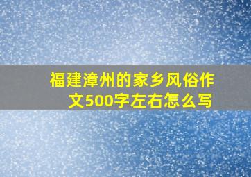 福建漳州的家乡风俗作文500字左右怎么写