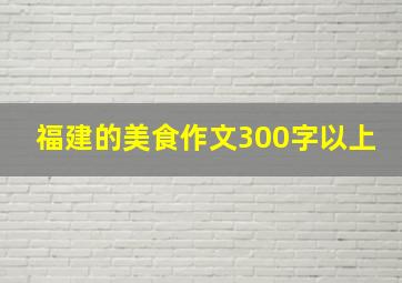 福建的美食作文300字以上