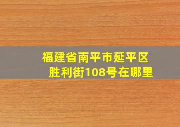 福建省南平市延平区胜利街108号在哪里