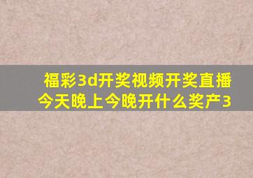 福彩3d开奖视频开奖直播今天晚上今晚开什么奖产3