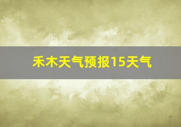 禾木天气预报15天气