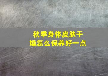 秋季身体皮肤干燥怎么保养好一点