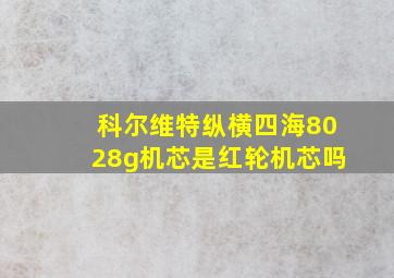 科尔维特纵横四海8028g机芯是红轮机芯吗