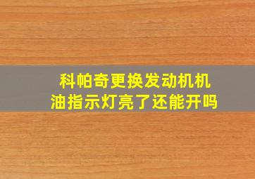 科帕奇更换发动机机油指示灯亮了还能开吗