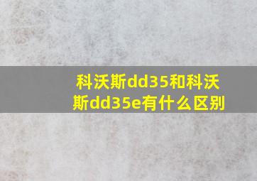 科沃斯dd35和科沃斯dd35e有什么区别