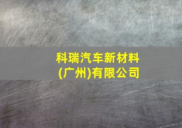 科瑞汽车新材料(广州)有限公司