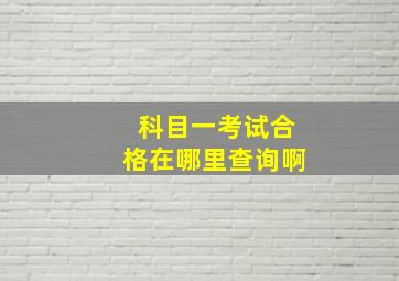 科目一考试合格在哪里查询啊