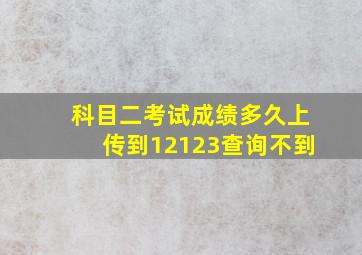 科目二考试成绩多久上传到12123查询不到