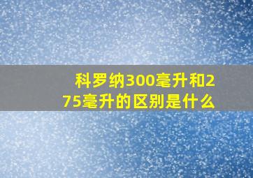 科罗纳300毫升和275毫升的区别是什么