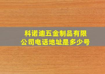 科诺迪五金制品有限公司电话地址是多少号