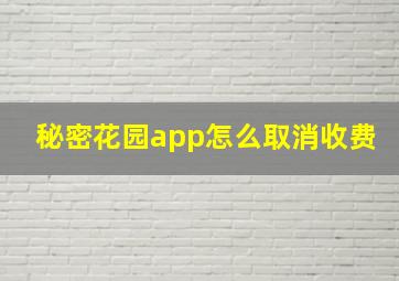 秘密花园app怎么取消收费