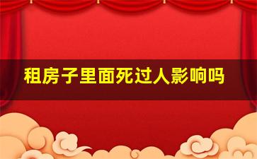 租房子里面死过人影响吗