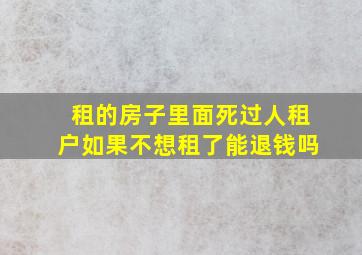 租的房子里面死过人租户如果不想租了能退钱吗