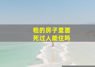 租的房子里面死过人能住吗