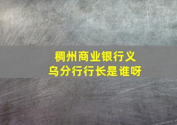 稠州商业银行义乌分行行长是谁呀