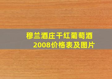 穆兰酒庄干红葡萄酒2008价格表及图片