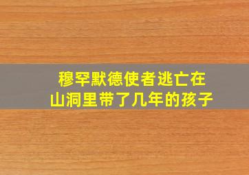 穆罕默德使者逃亡在山洞里带了几年的孩子