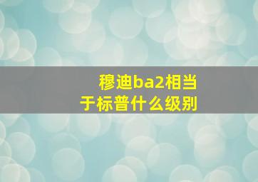 穆迪ba2相当于标普什么级别